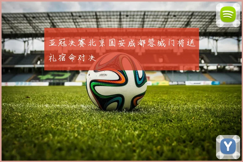 亚冠决赛北京国安成都蓉城门将送礼宿命对决