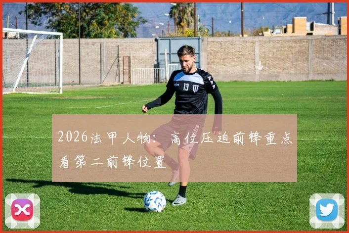 2026法甲人物：高位压迫前锋重点看第二前锋位置