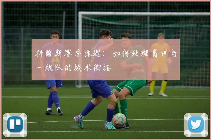 科隆新赛季课题:如何处理青训与一线队的战术衔接